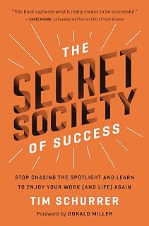 The Secret Society of Success: Stop Chasing the Spotlight and Learn to Enjoy Your Work (and Life) Again