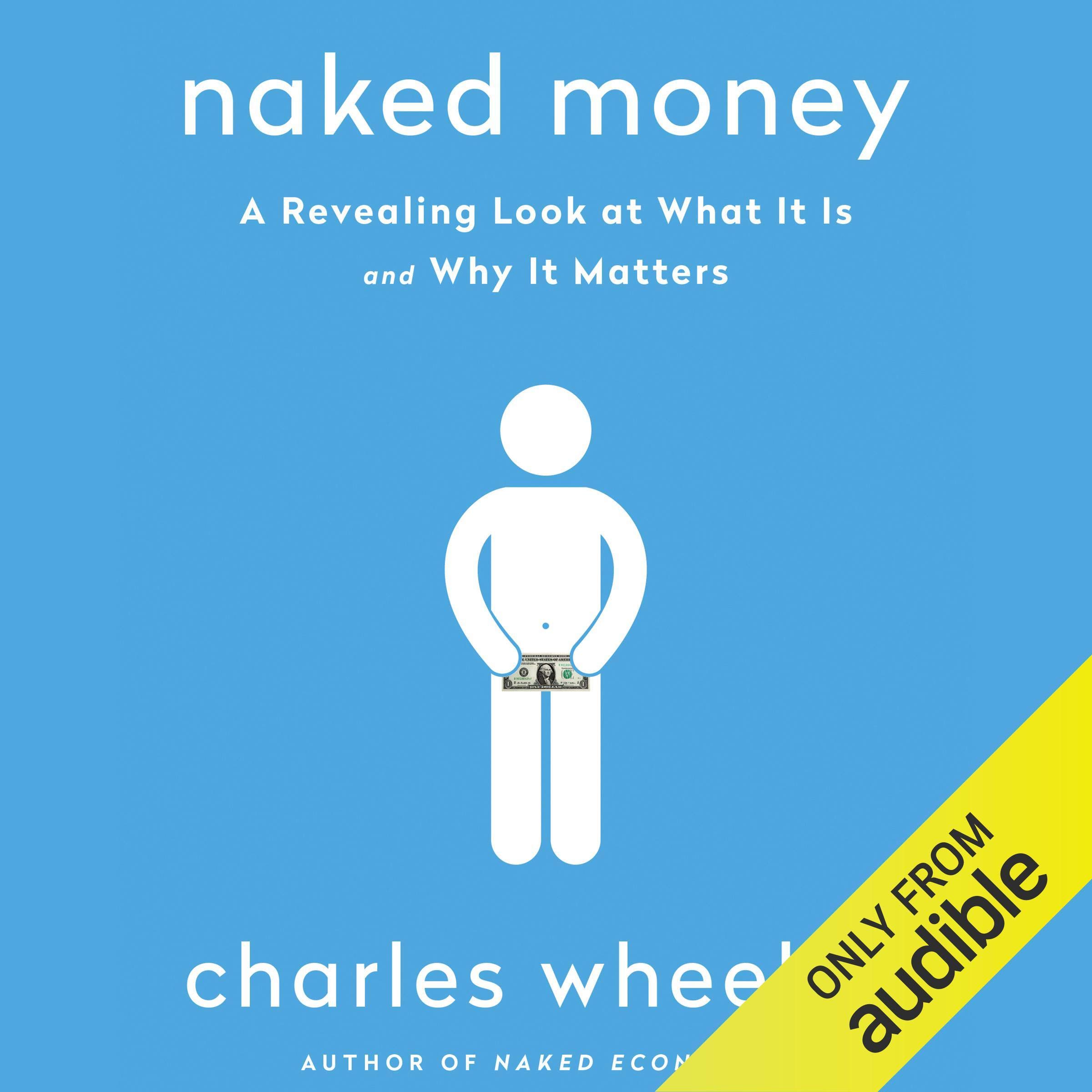 Naked Money: A Revealing Look at What It Is and Why It Matters