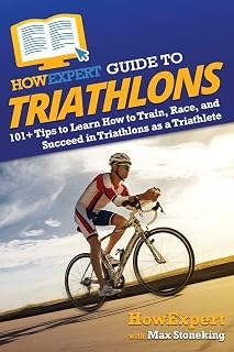 HowExpert Guide to Triathlons: 101+ Tips to Learn How to Train, Race, and Succeed in Triathlons as a Triathlete