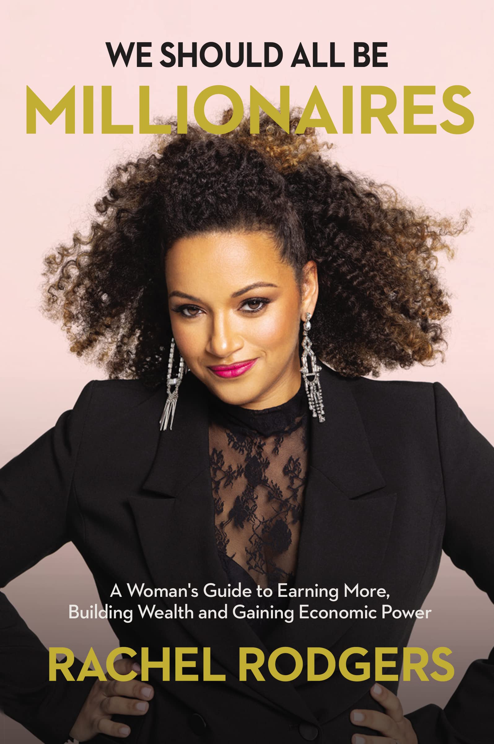We Should All Be Millionaires: A Woman’s Guide to Earning More, Building Wealth,