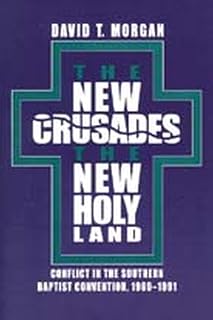 The New Crusades, the New Holy Land: Conflict in the Southern Baptist Convention, 1969-1991