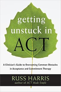 Getting Unstuck in ACT: A Clinician's Guide to Overcoming Common Obstacles in Acceptance and Commitment Therapy