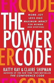 The Power Code: More Joy. Less Ego. Maximum Impact for Women (and Everyone) – A Manifesto for Remaking Workplace Influence and Relationships