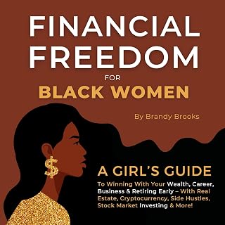 Financial Freedom for Black Women: A Girl's Guide to Winning With Your Wealth, Career, Business, &amp; Retiring Early—With Real Estate, Cryptocurrency, Side Hustles, Stock Market Investing, &amp; More!