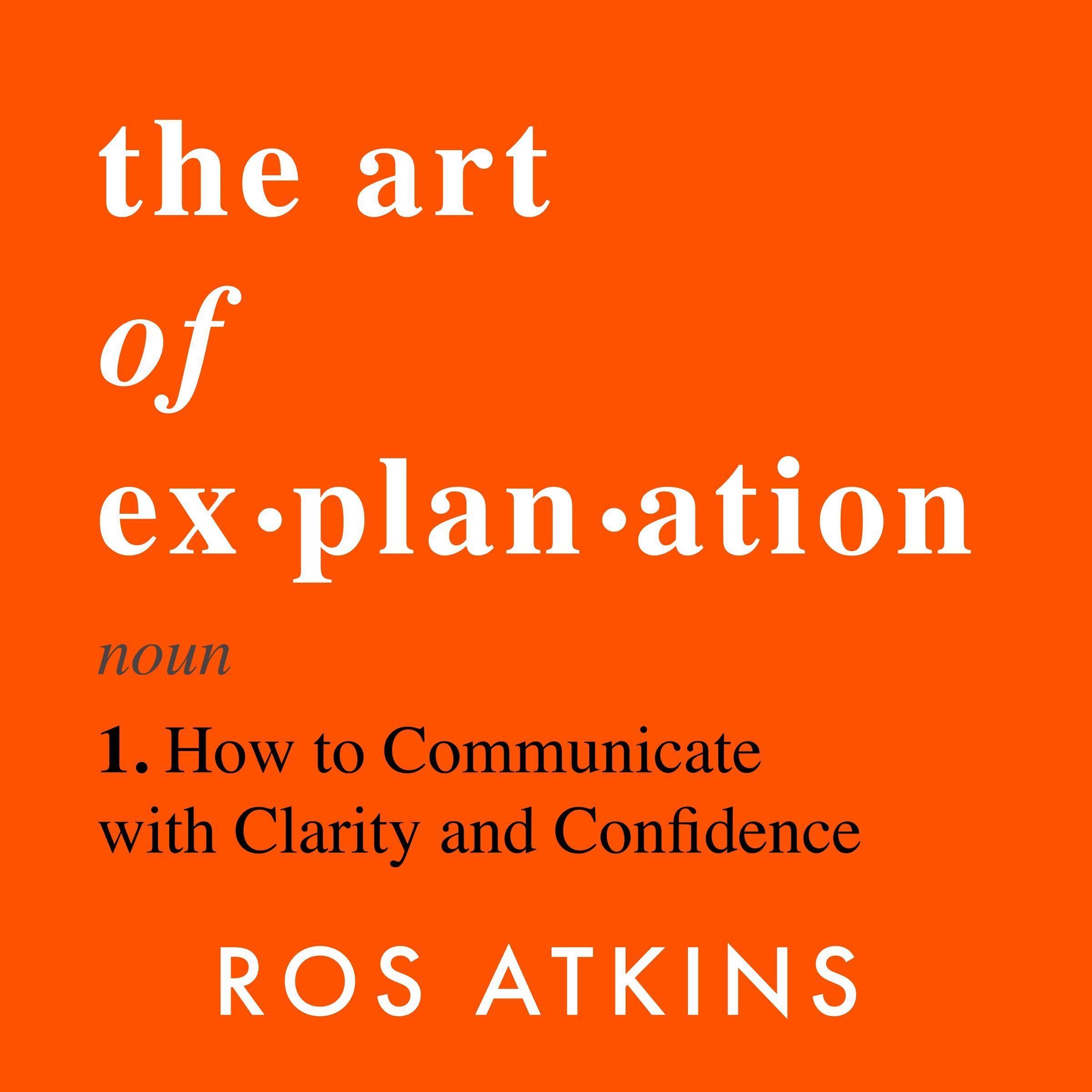 The Art of Explanation: How to Communicate with Clarity and Confidence