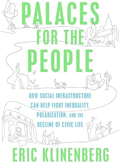 Palaces for the People: How Social Infrastructure Can Help Fight Inequality, Polarization, and the Decline of Civic Life