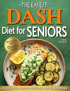 The Easiest DASH Diet Cookbook for Seniors: Lower Your Blood Pressure, Eat Well, and Feel Stronger with Simple & Delicious Science-Backed Recipes | ... (The Easiest Healthy Diets for Seniors)