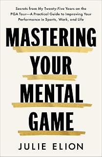 Mastering Your Mental Game: Secrets from My Twenty-Five Years on the PGA Tour―A Practical Guide to Improving Your Performance in Sports, Work, and Life