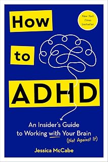 How to ADHD: An Insider's Guide to Working with Your Brain (Not Against It)