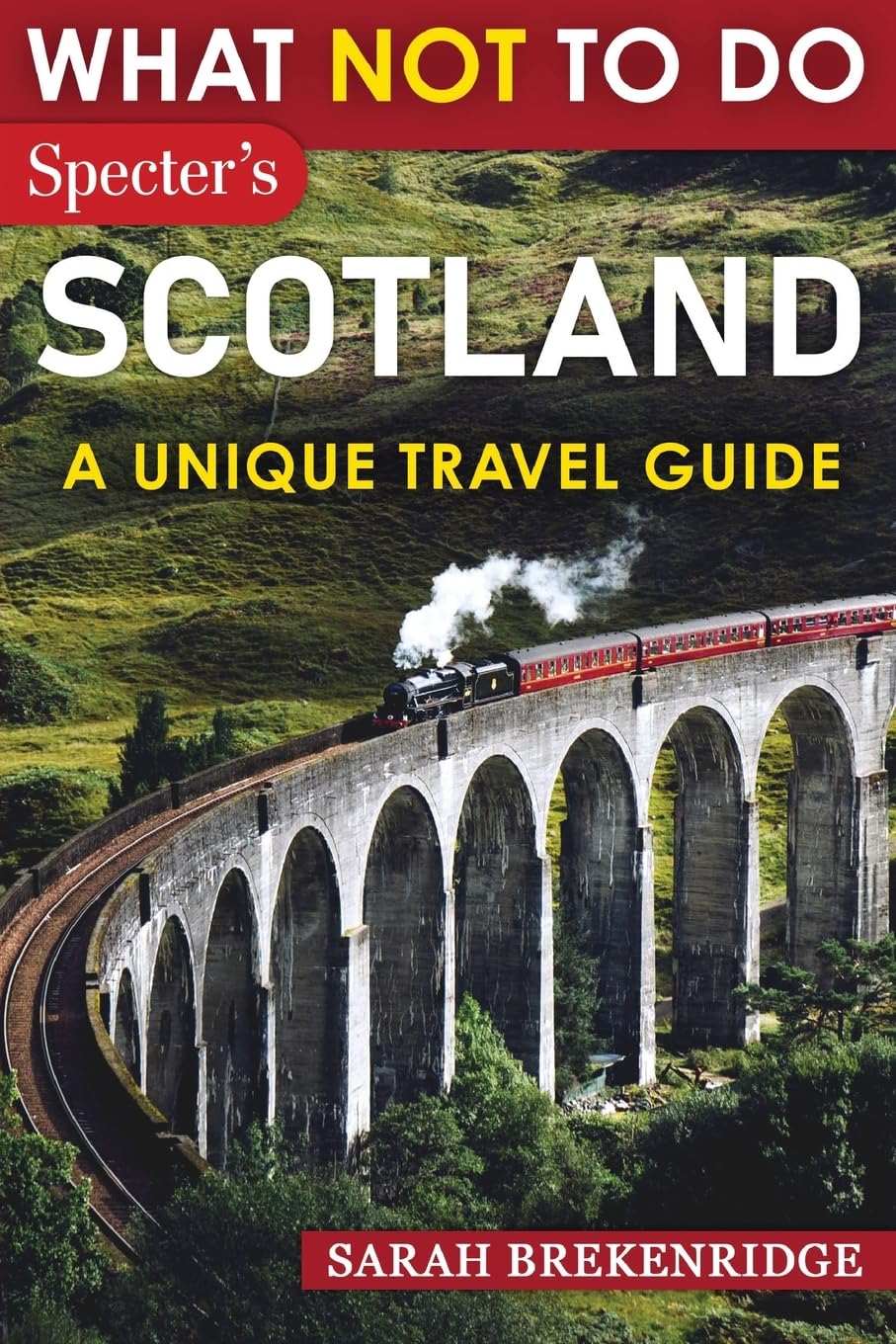 What Not To Do - Scotland (A Unique Travel Guide): Plan Your Scottish Adventure 