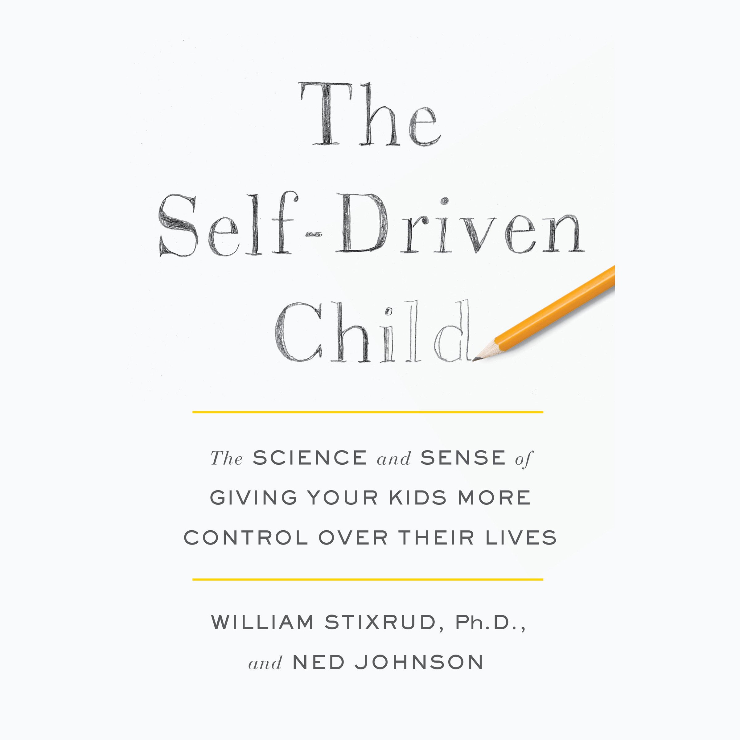 The Self-Driven Child: The Science and Sense of Giving Your Kids More Control ov
