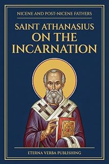 On the Incarnation by St. Athanasius of Alexandria: A Modern Translation with Introduction (Nicene and Post-Nicene Fathers: Modern Translations)