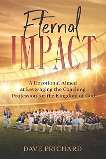 Eternal Impact: A Devotional Aimed at Leveraging the Coaching Profession for the Kingdom of God