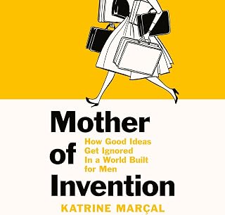 Mother of Invention: How Good Ideas Get Ignored in a World Built for Men