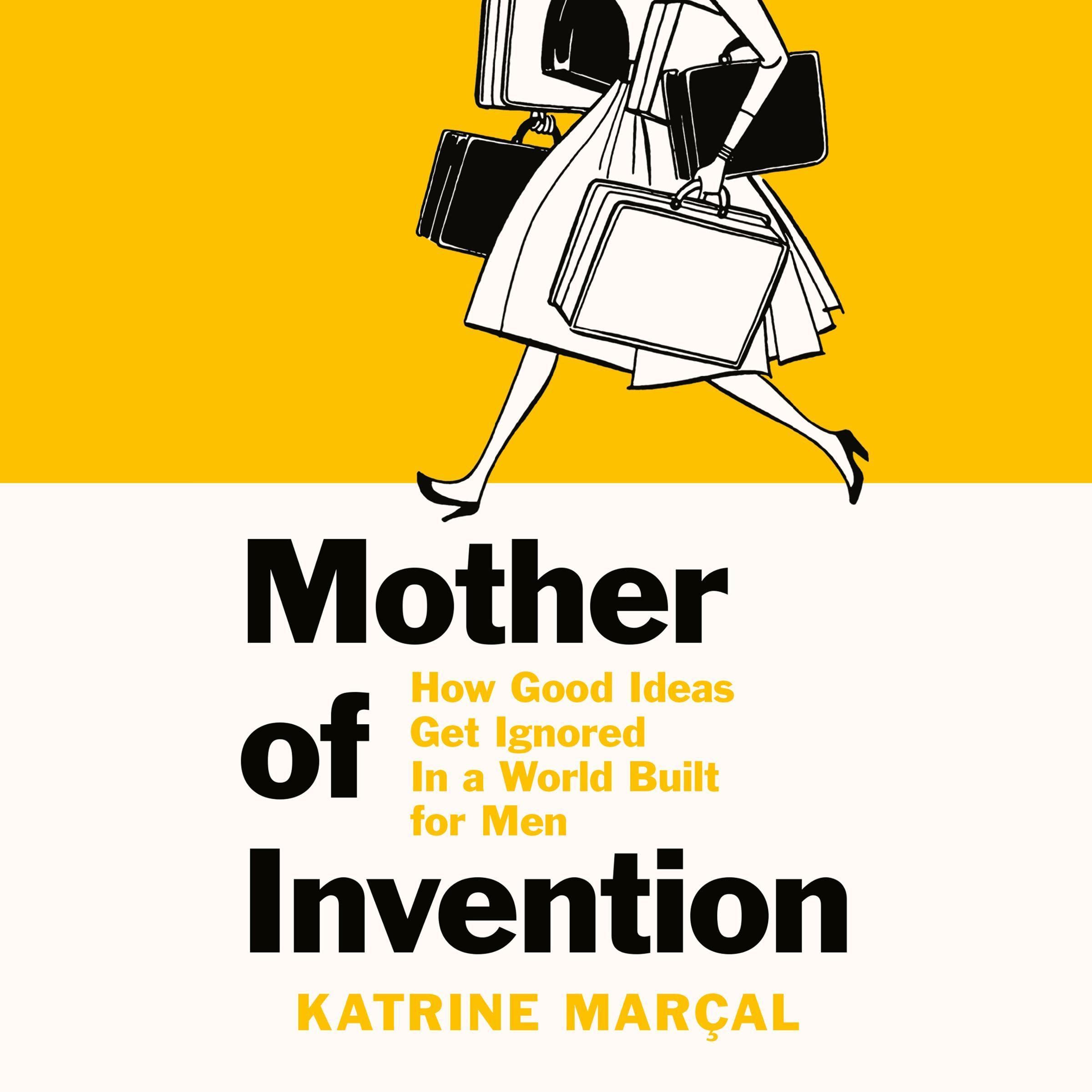Mother of Invention: How Good Ideas Get Ignored in a World Built for Men
