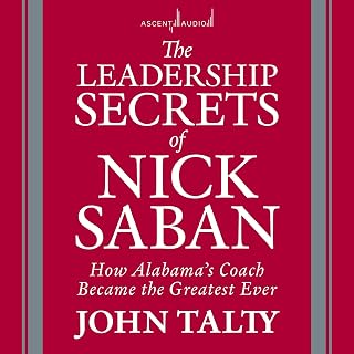 The Leadership Secrets of Nick Saban: How Alabama's Coach Became the Greatest Ever