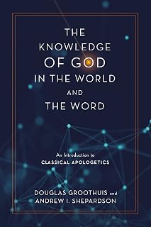 The Knowledge of God in the World and the Word: An Introduction to Classical Apologetics
