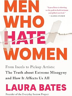 Men Who Hate Women: From Incels to Pickup Artists: The Truth about Extreme Misogyny and How it Affects Us All