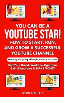 YOU can be a YouTube Star! How to Start, Run, and Grow a Successful YouTube Channel Gaming, Vlogging, Lifestyle, Beauty, Business: Find Your Brand, Work the Algorithm, Gain Subscribers & MAKE MONEY