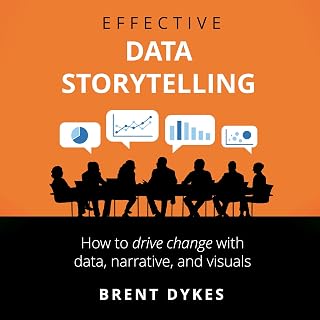 Effective Data Storytelling: How to Drive Change with Data, Narrative and Visuals