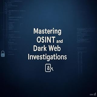 Mastering OSINT and Dark Web Investigations: Techniques for the Modern Investigator