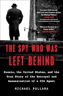 The Spy Who Was Left Behind: Russia, the United States, and the True Story of the Betrayal and Assassination of a CIA Agent