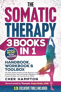 The Somatic Therapy Handbook, Workbook & Toolbox (3 Books in 1): The Only Holistic Healing Guide Beginners Need to Easily Master Nervous System Regulation for Trauma Healing & Lasting Stress Relief