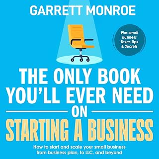 The Only Book You'll Ever Need on Starting a Business: How to Start and Scale Your Small Business, from Business Plan, to LLC, and Beyond