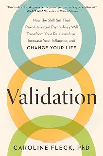 Validation: How the Skill Set That Revolutionized Psychology Will Transform Your Relationships, Increase Your Influence, and Change Your Life
