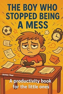 THE BOY WHO STOPPED BEING A MESS: A productivity book for little ones