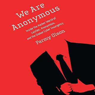 We Are Anonymous: Inside the Hacker World of LulzSec, Anonymous, and the Global Cyber Insurgency