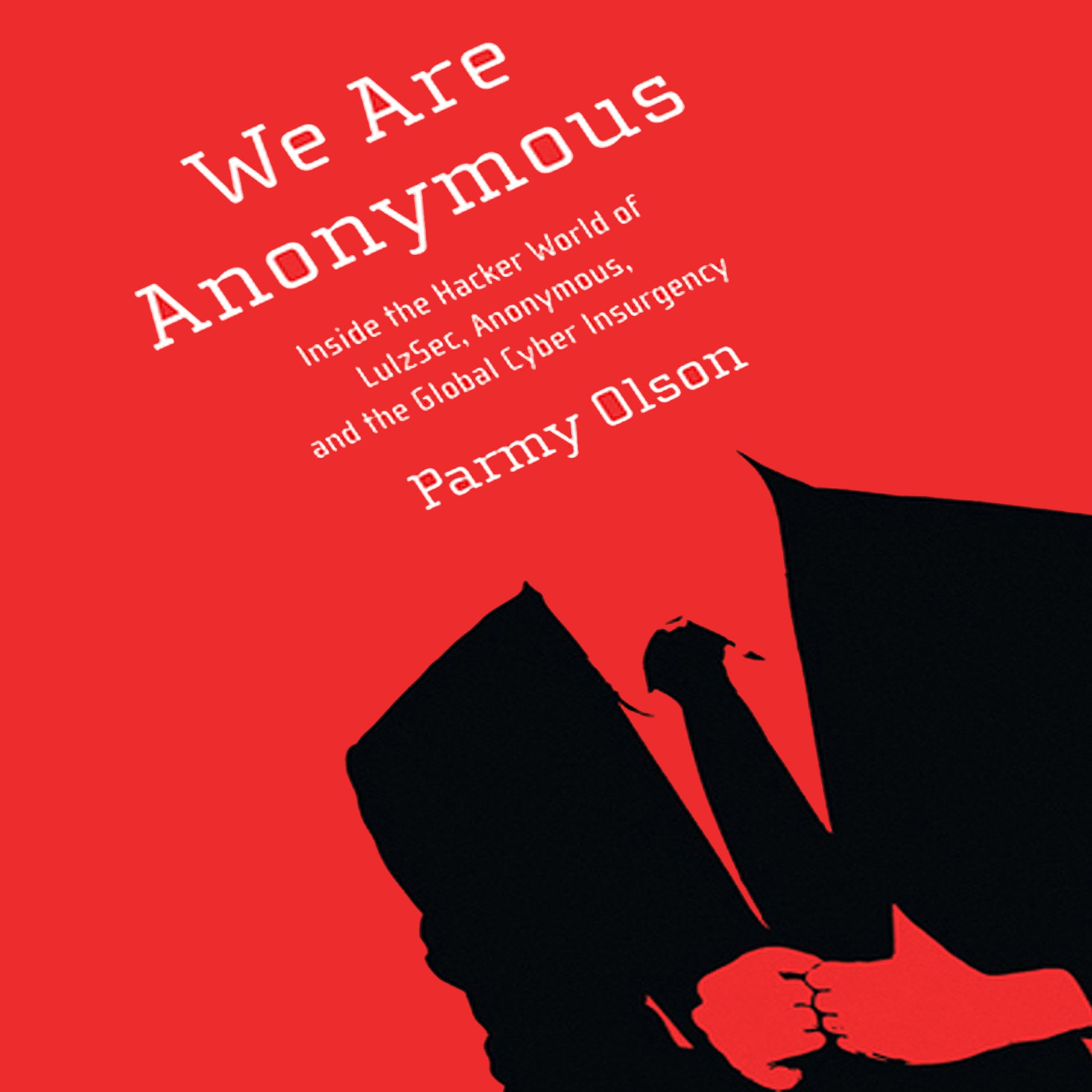 We Are Anonymous: Inside the Hacker World of LulzSec, Anonymous, and the Global 