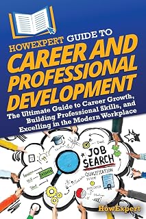 HowExpert Guide to Career and Professional Development: The Ultimate Guide to Career Growth, Building Professional Skills, and Excelling in the Modern Workplace