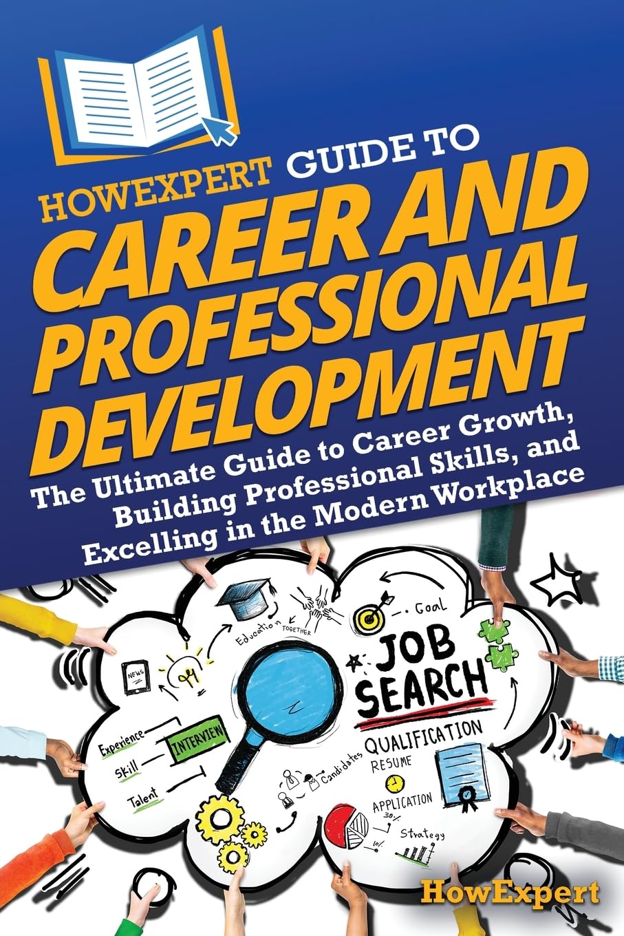 HowExpert Guide to Career and Professional Development: The Ultimate Guide to Ca