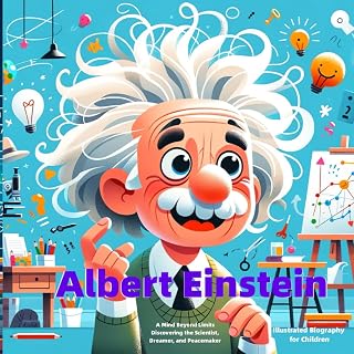 Albert Einstein: Illustrated Biography for Children: A Mind Beyond Limits: Discovering the Scientist, Dreamer, and Peacemaker (Illustrated Biographies for Children)