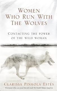 Women Who Run With The Wolves: The Empowering Bestseller on Healing, Self-Discovery and the Power of the Wild Woman (Rider 100)
