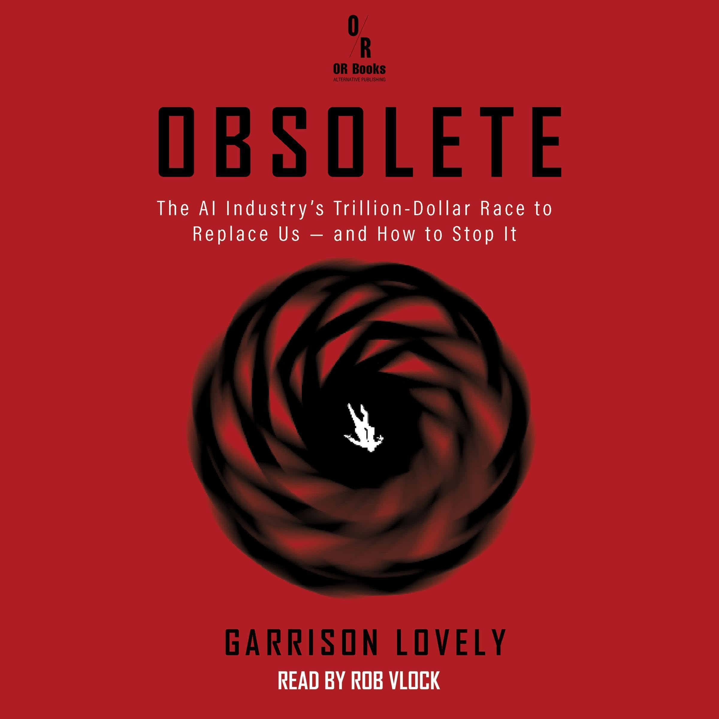 Obsolete: The AI Industry’s Trillion Dollar Race to Replace Us—and How to Stop I