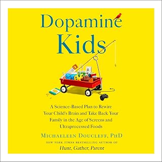 Dopamine Kids: A Science-Based Plan to Rewire Your Child's Brain and Take Back Your Family in the Age of Screens and Ultraprocessed Foods