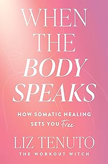 When the Body Speaks: How Somatic Healing Sets You Free – A Proven Path to Releasing Trauma and Regulating Stress