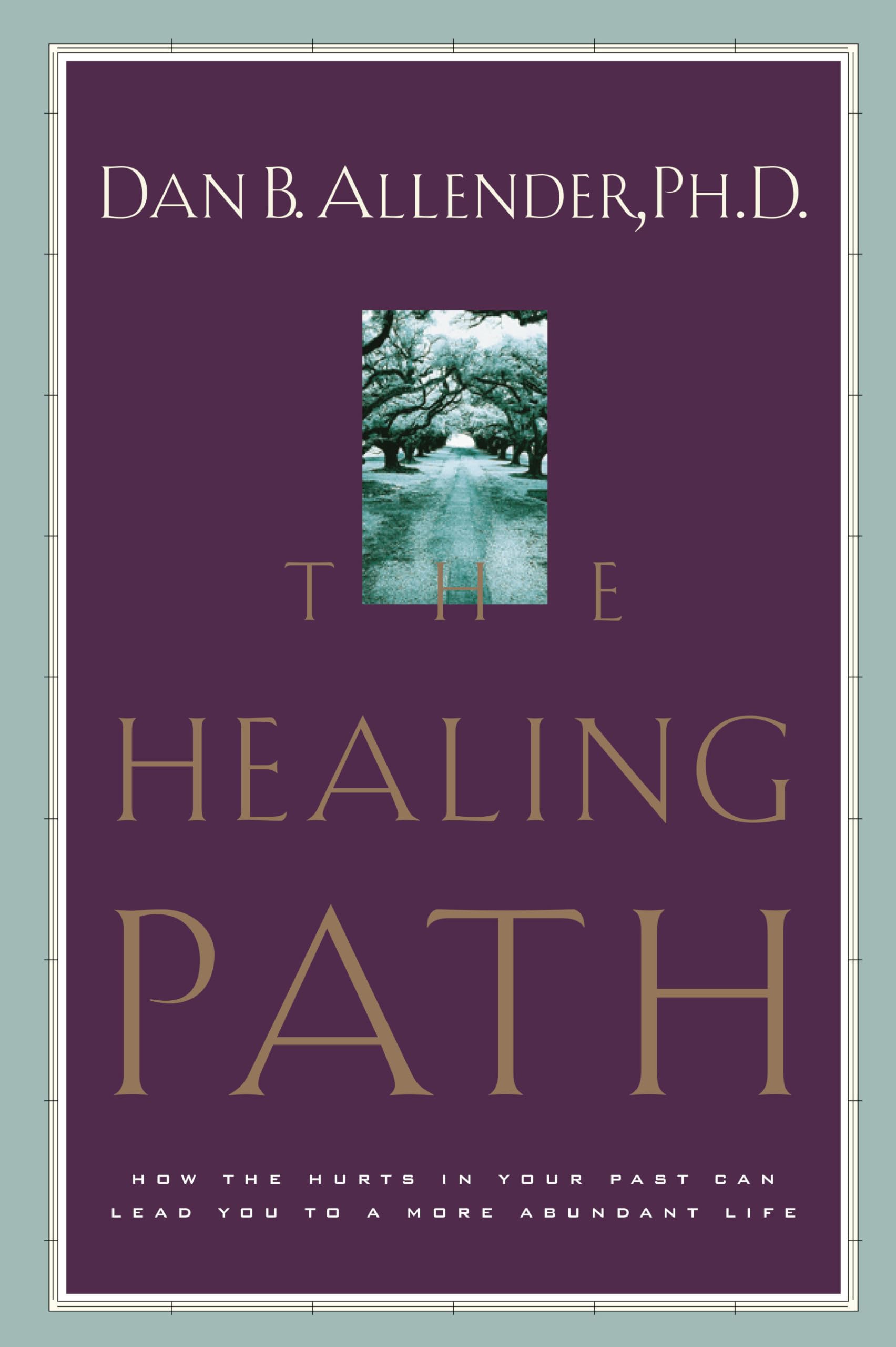 The Healing Path: How the Hurts in Your Past Can Lead You to a More Abundant Lif