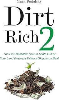 Dirt Rich 2: The Plot Thickens: How to Scale Out of Your Land Business Without Skipping a Beat