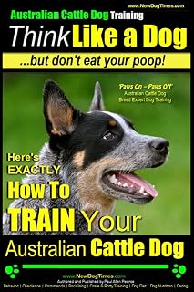 Australian Cattle Dog Training | Think Like Me ...But Don't Eat Your Poop!: Here's EXACTLY How to Train Your Australian Cattle Dog