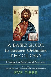 A Basic Guide to Eastern Orthodox Theology: Introducing Beliefs and Practices