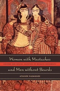 Women with Mustaches and Men without Beards: Gender and Sexual Anxieties of Iranian Modernity