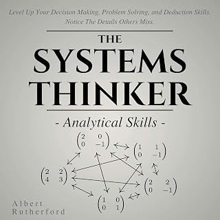 The Systems Thinker: Analytical Skills: Level Up Your Decision Making, Problem Solving, and Deduction Skills. Notice the Details Others Miss.