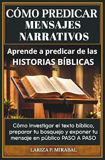 CÓMO PREDICAR MENSAJES NARRATIVOS. Aprende a predicar de las historias bíblicas: Cómo investigar el texto bíblico, preparar tu bosquejo y exponer tu ... Narrativo paso a paso. (Spanish Edition)