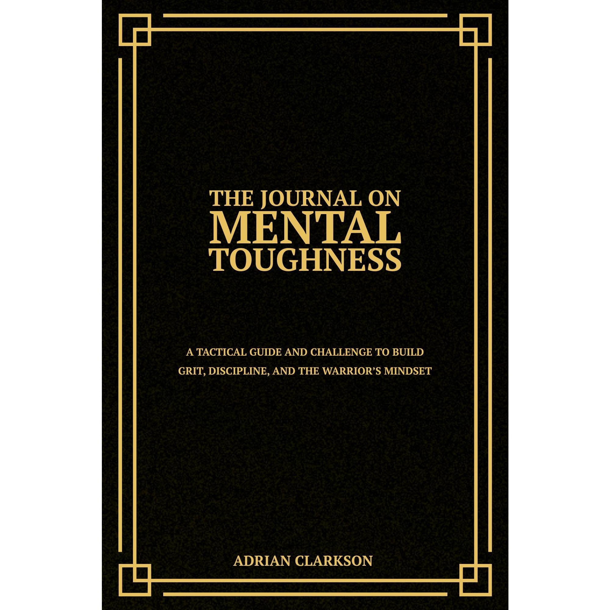 The Journal on Mental Toughness: A Tactical Guide and Challenge to Build Grit, D