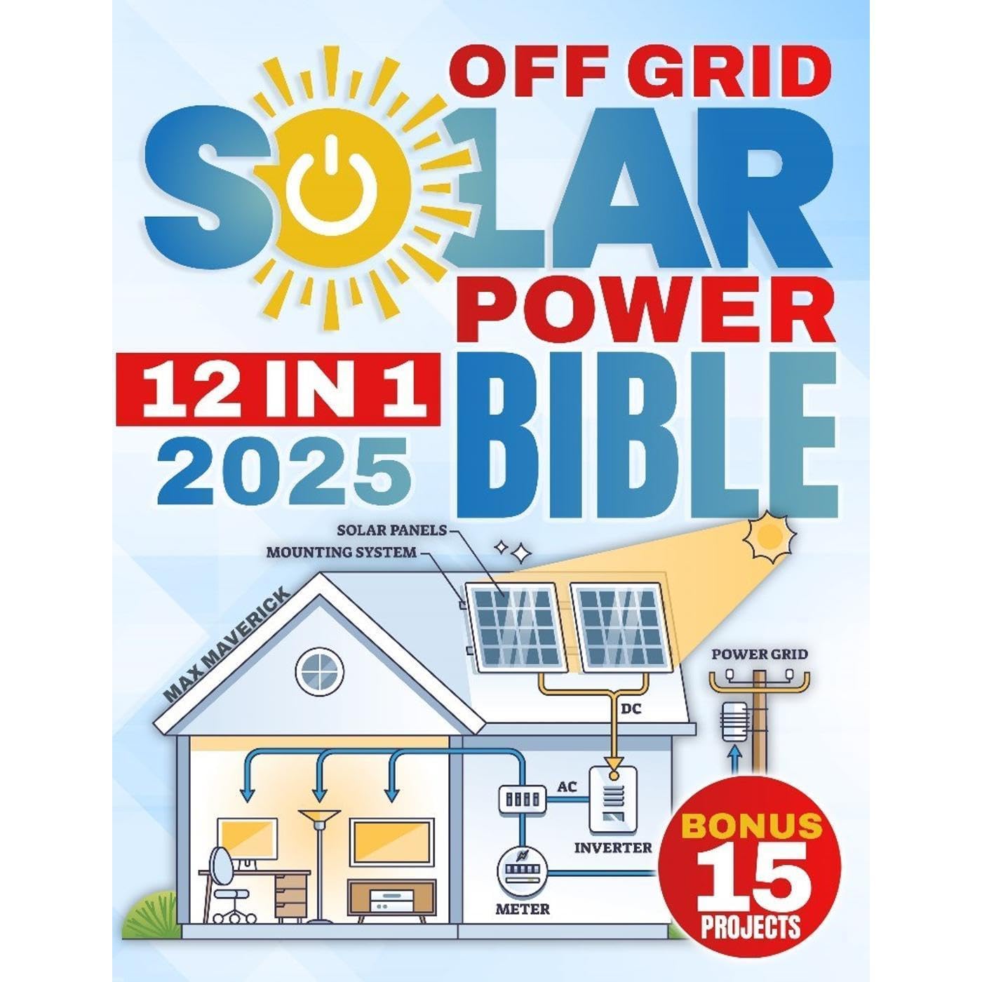 The Off-Grid Solar Power Bible: Unlock Energy Freedom with the Ultimate Guide to
