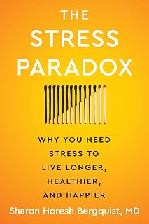 The Stress Paradox: Why You Need Stress to Live Longer, Healthier, and Happier―An Essential Stress Management Companion with a Mind-Body-Soul Approach