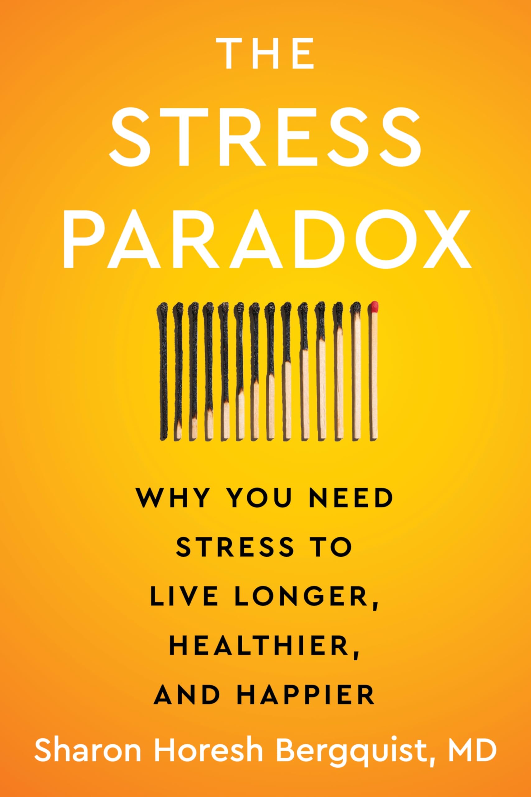 The Stress Paradox: Why You Need Stress to Live Longer, Healthier, and Happier―A